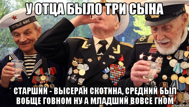 у отца было три сына старший - высеран скотина, средний был вобще говном ну а младший вовсе гном, Мем высераны