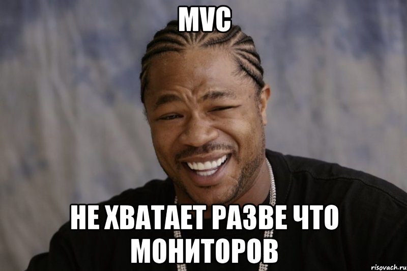 mvc не хватает разве что мониторов, Мем Xzibit