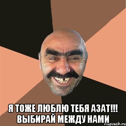  я тоже люблю тебя АЗАТ!!! выбирай между нами, Мем Я твой дом труба шатал