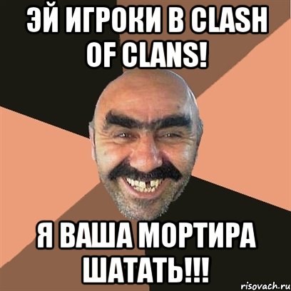 Эй игроки в Clash Of Clans! Я ваша мортира шатать!!!, Мем Я твой дом труба шатал