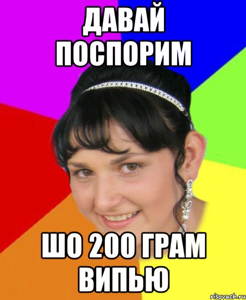 давай поспорим шо 200 грам випью