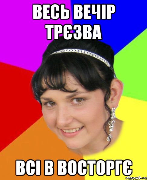 весь вечір трєзва всі в восторгє
