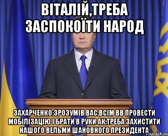 Віталій,треба заспокоїти народ Захарченко:Зрозумів вас.Всім вв провести мобілізацію і брати в руки ак.треба захистити нашого вельми шановного президента, Мем Янукович2014