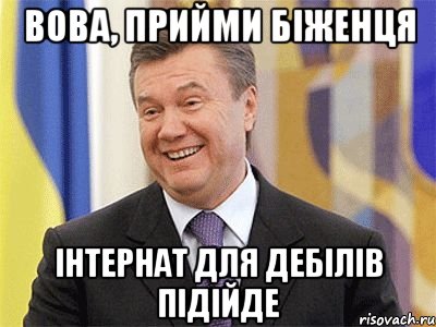 Вова, прийми біженця Інтернат для дебілів підійде, Мем Янукович