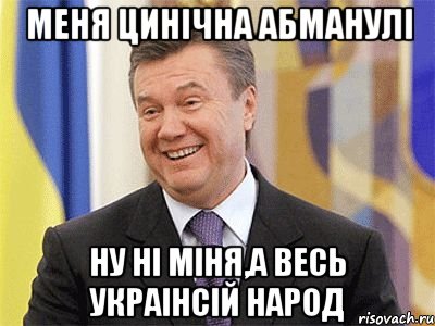 Меня цинічна абманулі ну ні міня,а весь укрАінсій народ, Мем Янукович