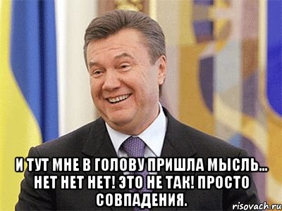  И тут мне в голову пришла мысль... НЕТ НЕТ НЕТ! Это не так! Просто совпадения., Мем Янукович