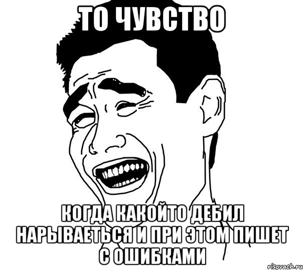 то чувство когда какойто дебил нарываеться и при этом пишет с ошибками, Мем Яо минг