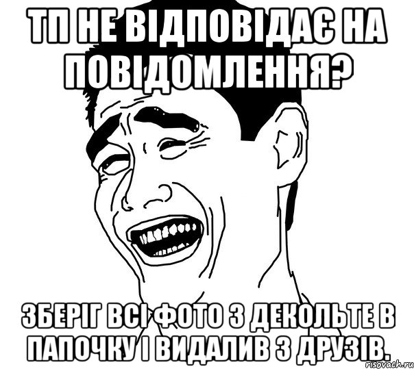 ТП не відповідає на повідомлення? Зберіг всі фото з декольте в папочку і видалив з друзів., Мем Яо минг