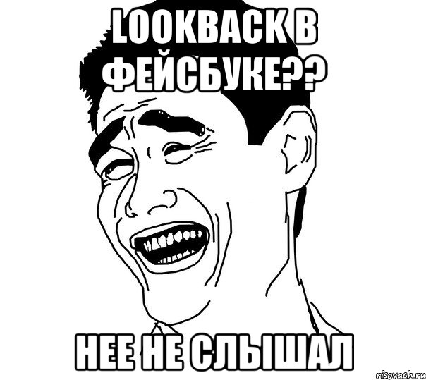 Lookback в фейсбуке?? нее не слышал, Мем Яо минг