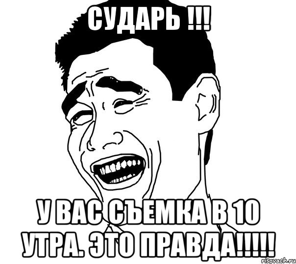 СУДАРЬ !!! У ВАС СЪЕМКА В 10 УТРА. ЭТО ПРАВДА!!!!!, Мем Яо минг