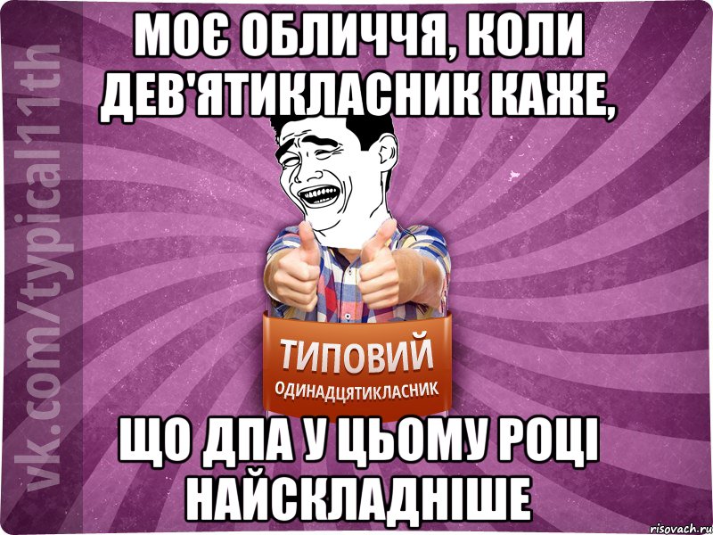 Моє обличчя, коли дев'ятикласник каже, що дпа у цьому році найскладніше