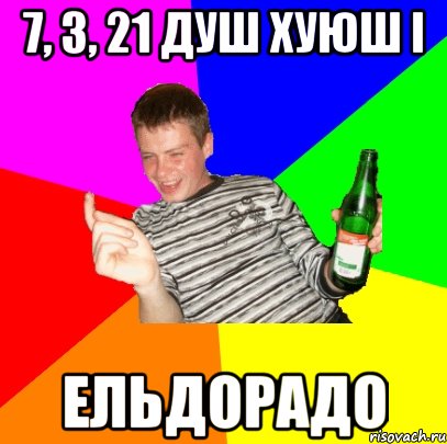 7, 3, 21 душ хуюш і Ельдорадо