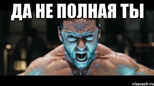 ДА НЕ ПОЛНАЯ ТЫ 