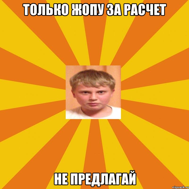 Только жопу за расчет не предлагай