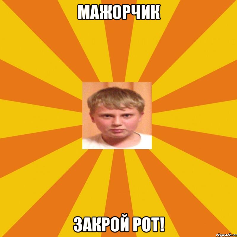 мажорчик закрой рот!