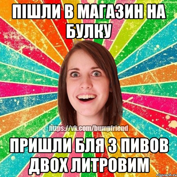 Пішли в магазин на булку Пришли бля з пивов двох литровим, Мем Йобнута Подруга ЙоП