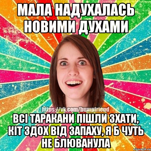 мала надухалась новими духами всі таракани пішли зхати, кіт здох від запаху, я б чуть не блюванула, Мем Йобнута Подруга ЙоП