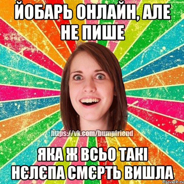 Йобарь онлайн, але не пише ЯКА Ж ВСЬО ТАКІ НЄЛЄПА СМЄРТЬ ВИШЛА, Мем Йобнута Подруга ЙоП