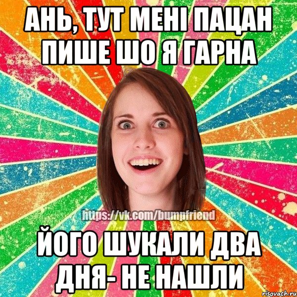 Ань, тут мені пацан пише шо я гарна Його шукали два дня- не нашли, Мем Йобнута Подруга ЙоП