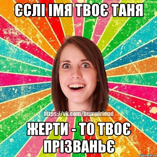 Єслі імя твоє Таня Жерти - то твоє прізваньє, Мем Йобнута Подруга ЙоП