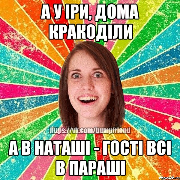 А у Іри, дома кракоділи а в Наташі - гості всі в параші, Мем Йобнута Подруга ЙоП