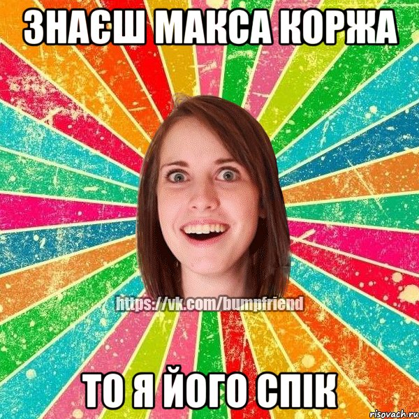 Знаєш Макса Коржа то я його спік, Мем Йобнута Подруга ЙоП