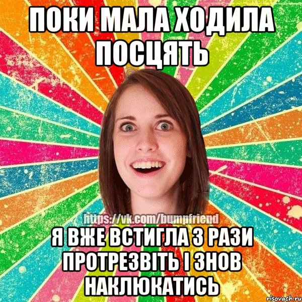 поки мала ходила посцять я вже встигла 3 рази протрезвіть і знов наклюкатись, Мем Йобнута Подруга ЙоП