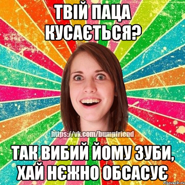 Твій паца кусається? Так вибий йому зуби, хай нєжно обсасує, Мем Йобнута Подруга ЙоП