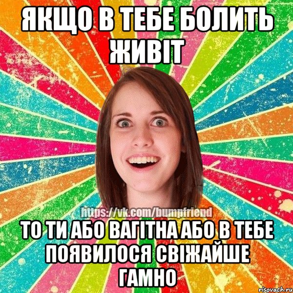 якщо в тебе болить живіт то ти або вагітна або в тебе появилося свіжайше гамно, Мем Йобнута Подруга ЙоП