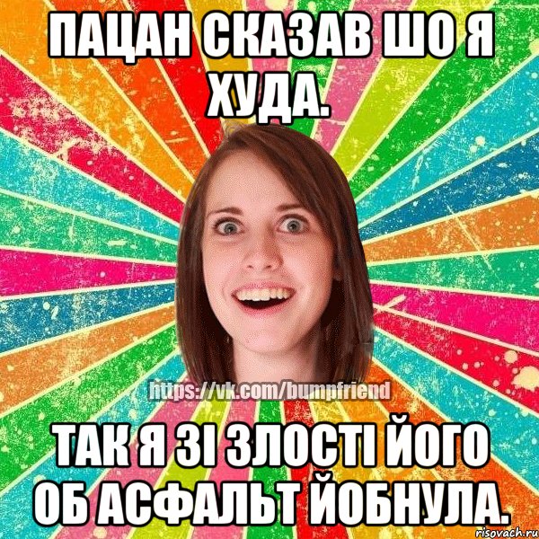 Пацан сказав шо я худа. Так я зі злості його об асфальт йобнула., Мем Йобнута Подруга ЙоП