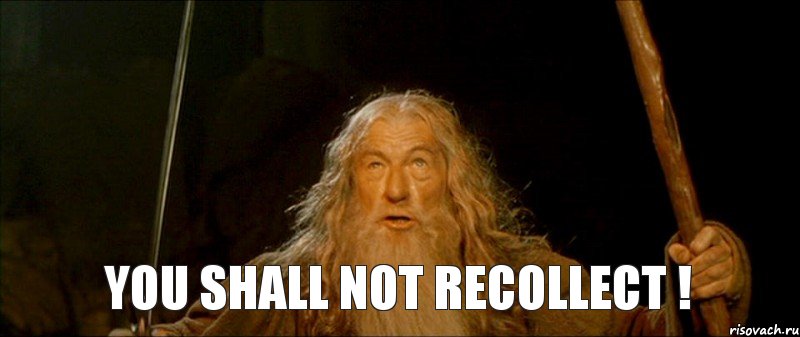 you shall not recollect !