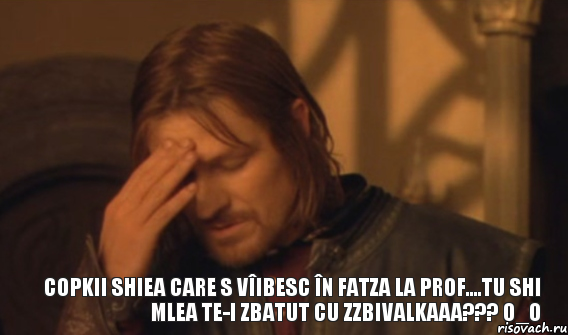 Copkii shiea care s vîibesc în fatza la prof....Tu shi mlea te-i zbatut cu zzbivalkaaa??? o_O, Мем Закрывает лицо