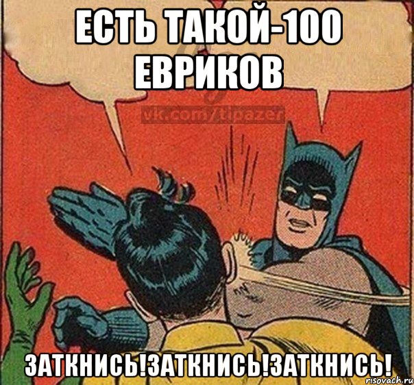Есть такой-100 евриков Заткнись!Заткнись!Заткнись!