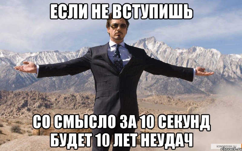 ЕСЛИ НЕ ВСТУПИШЬ со смысло за 10 секунд будет 10 лет неудач, Мем железный человек