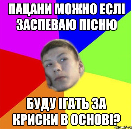 Пацани можно еслі заспеваю пісню буду ігать за криски в основі?