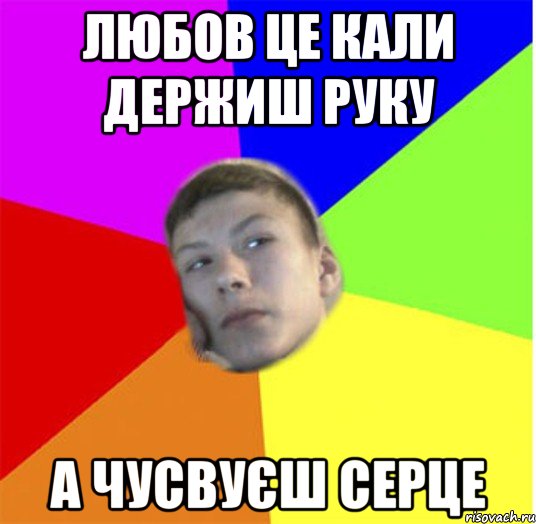 Любов це кали держиш руку а чусвуєш серце
