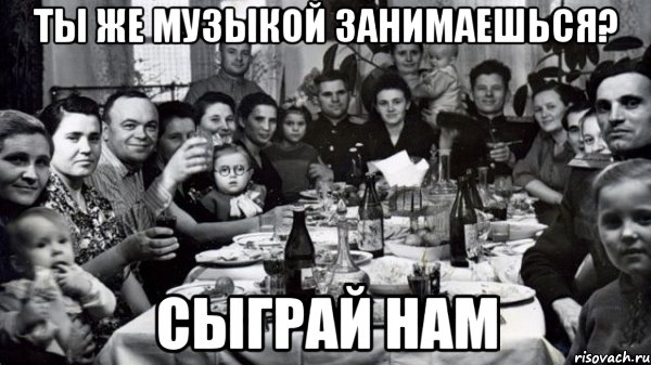 ты же музыкой занимаешься? сыграй нам, Мем жених то есть