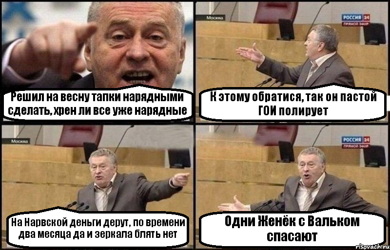 Решил на весну тапки нарядными сделать, хрен ли все уже нарядные К этому обратися, так он пастой ГОИ полирует На Нарвской деньги дерут, по времени два месяца да и зеркала блять нет Одни Женёк с Вальком спасают, Комикс Жириновский