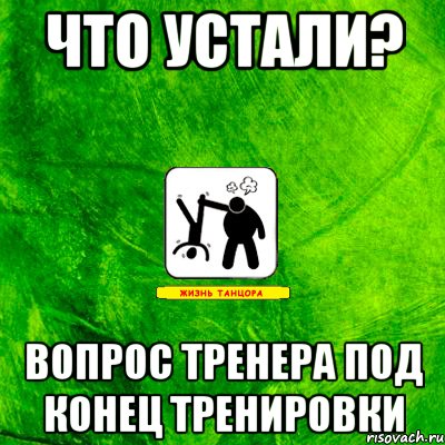 Что устали? вопрос тренера под конец тренировки