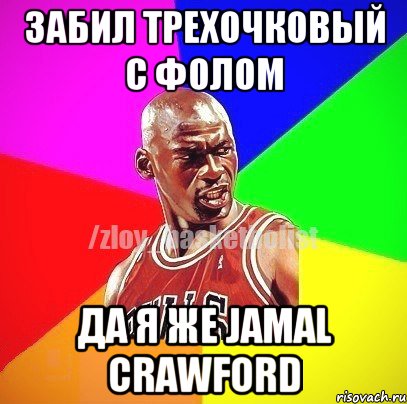 Забил трехочковый с фолом Да я же Jamal Crawford, Мем ЗЛОЙ БАСКЕТБОЛИСТ