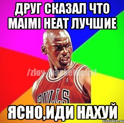 Друг сказал что Maimi Heat лучшие ясно,иди нахуй