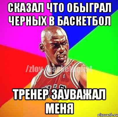 Сказал что обыграл черных в баскетбол Тренер зауважал меня, Мем ЗЛОЙ БАСКЕТБОЛИСТ