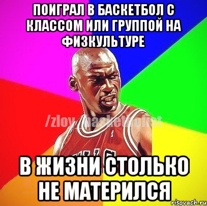 Поиграл в баскетбол с классом или группой на физкультуре В жизни столько не матерился, Мем ЗЛОЙ БАСКЕТБОЛИСТ