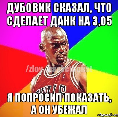 ДУБОВИК СКАЗАЛ, ЧТО СДЕЛАЕТ ДАНК НА 3,05 Я ПОПРОСИЛ ПОКАЗАТЬ, А ОН УБЕЖАЛ, Мем ЗЛОЙ БАСКЕТБОЛИСТ