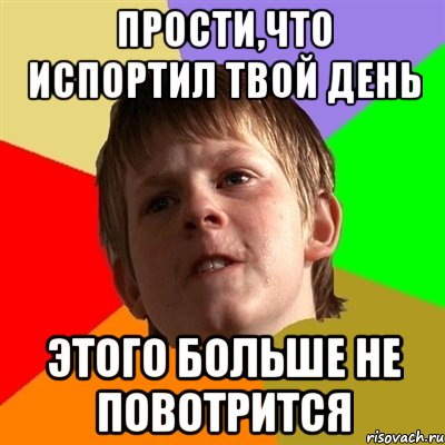 Прости,что испортил твой день Этого больше не повотрится, Мем Злой школьник