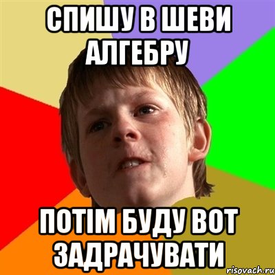 Спишу в шеви алгебру потім буду вот задрачувати, Мем Злой школьник