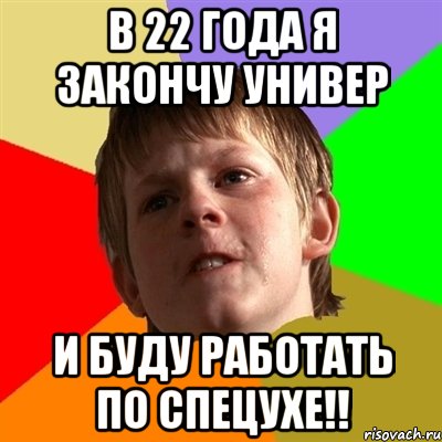 в 22 года я закончу универ и буду работать по спецухе!!, Мем Злой школьник