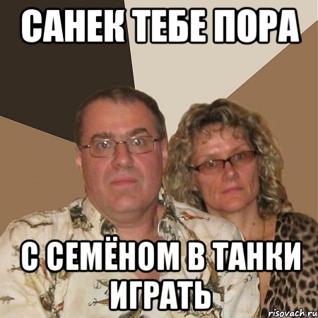 Санек тебе пора С Семёном в танки играть, Мем  Злые родители