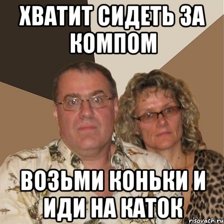 хватит сидеть за компом возьми коньки и иди на каток, Мем  Злые родители