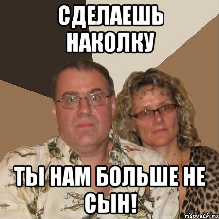 сделаешь наколку ты нам больше не сын!, Мем  Злые родители